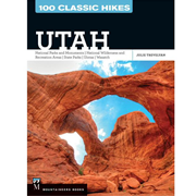 100 CLASSIC HIKES UTAH: National Parks and Monuments, National Wilderness and Recreation Areas, State Parks, Uintas, Wasatch