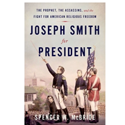 JOSEPH SMITH FOR PRESIDENT: THE PROPHET, THE ASSASSINS, AND THE FIGHT FOR AMERICAN RELIGIOUS FREEDOM